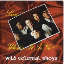 Wild Colonial Bhoys, Live..What's it to Ya!